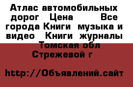 Атлас автомобильных дорог › Цена ­ 50 - Все города Книги, музыка и видео » Книги, журналы   . Томская обл.,Стрежевой г.